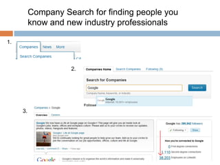 Company Search for finding people you
          know and new industry professionals

1.



                    2.




     3.
 