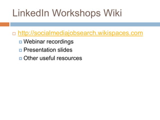 LinkedIn Workshops Wiki
   http://socialmediajobsearch.wikispaces.com
     Webinar recordings
     Presentation slides

     Other useful resources
 
