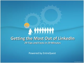 Getting the Most Out of LinkedIn 29 Tips and Facts in 29 Minutes Powered by EntreQuest 