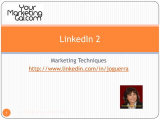 Marketing Techniques http://www.linkedin.com/in/joguerra Your Marketing Gal Copyright 2010 1 LinkedIn 2 