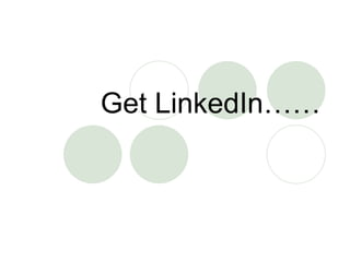 Get LinkedIn……
 