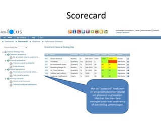 Scorecard Met de “scorecard” heeft men en iets gecompliceerder middel om gegevens te groeperen. Men kan hier meerdere metingen onder een onderwerp of doelstelling samenvoegen. 
