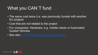 What you CAN´T fund
• The same cost twice (i.e. was previously funded with another
EU project)
• Cost that are not related...