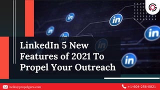 hello@propelguru.com +1-604-256-0821
LinkedIn 5 New
Features of 2021 To
Propel Your Outreach
 