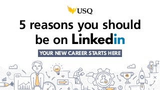 5 reasons you should
be on Linkedin
YOUR NEW CAREER STARTS HERE
 