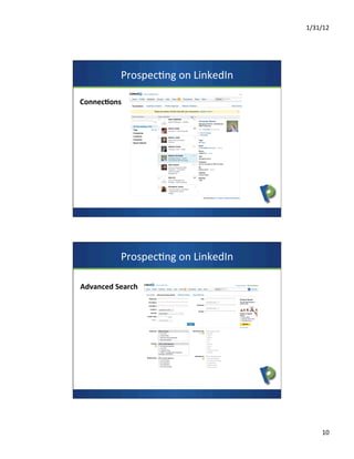 1/31/12	
  
10	
  
Prospec7ng	
  on	
  LinkedIn	
  
Connec>ons	
  
Prospec7ng	
  on	
  LinkedIn	
  
Advanced	
  Search	
  
 