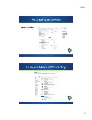 1/31/12	
  
11	
  
Prospec7ng	
  on	
  LinkedIn	
  
Saved	
  Searches	
  
Company	
  Advanced	
  Prospec7ng	
  	
  
 