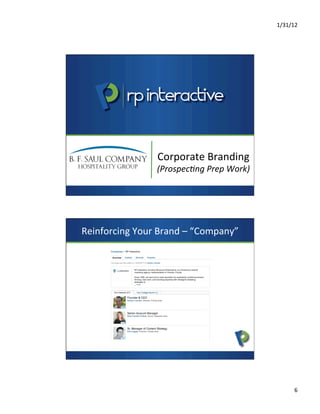 1/31/12	
  
6	
  
Corporate	
  Branding	
  	
  	
  	
  	
  	
  	
  	
  
(Prospec)ng	
  Prep	
  Work)	
  
Reinforcing	
  Your	
  Brand	
  –	
  “Company”	
  
	
  
	
  
 