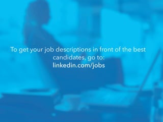 To get your job descriptions in front of the best
candidates, go to:
linkedin.com/jobs

 