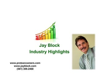 Jay Block
              Industry Highlights

www.proteancareers.com
  www.jayblock.com
    (561) 309.2468
 