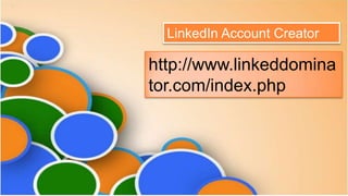 LinkedIn Account Creator

http://www.linkeddomina
tor.com/index.php
 