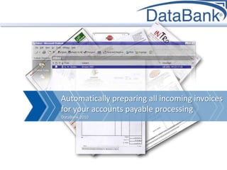 Automatically preparing all incoming invoices for your accounts payable processing,[object Object],DataBank 2010,[object Object]