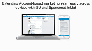 Extending Account-based marketing seamlessly across
devices with SU and Sponsored InMail
 