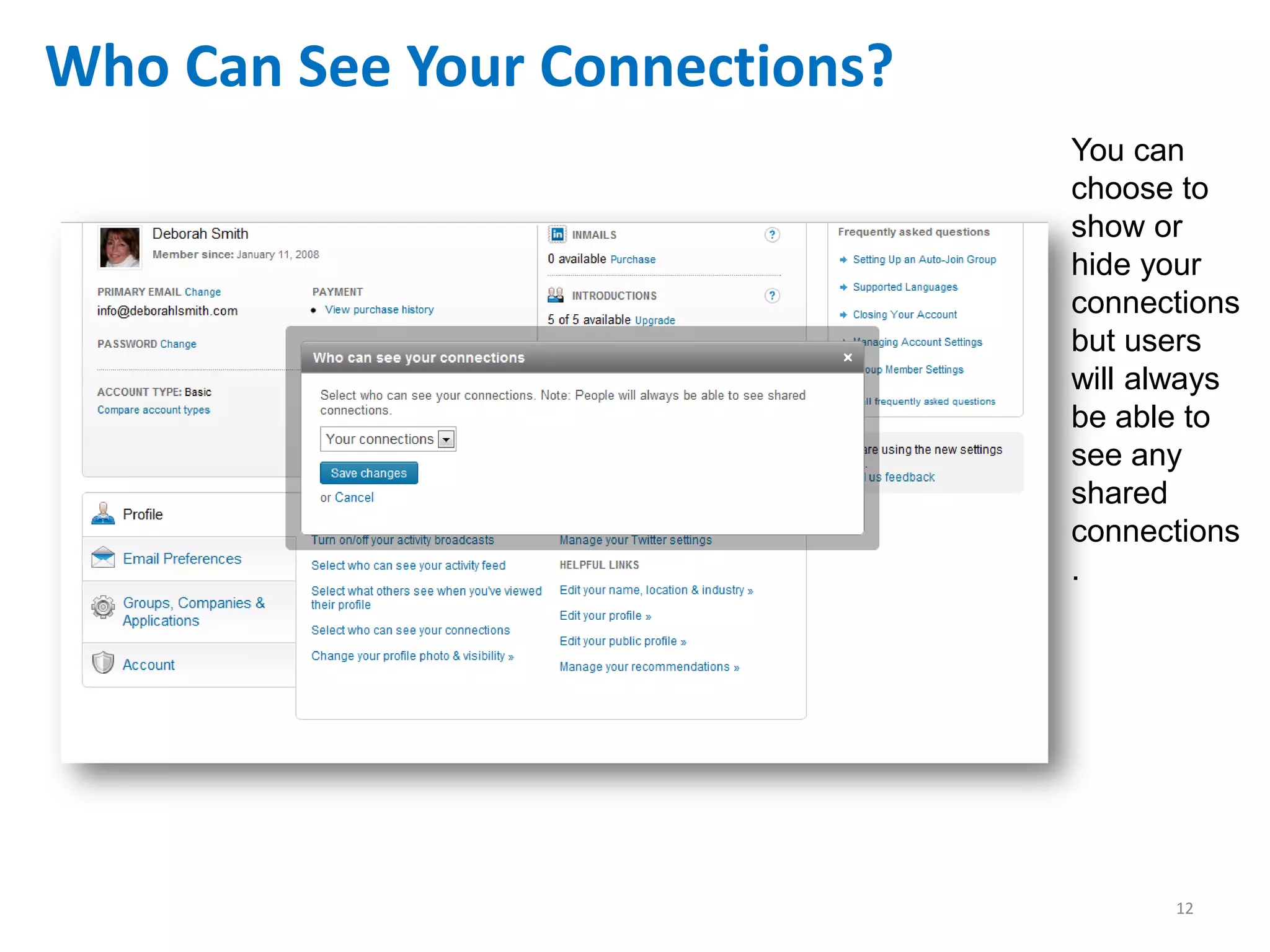 Who Can See Your Connections?
                                You can
                                choose to
                                show or
                                hide your
                                connections
                                but users
                                will always
                                be able to
                                see any
                                shared
                                connections
                                .




                                      12
 