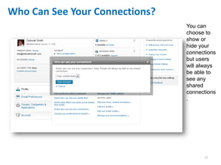 Who Can See Your Connections?
                                You can
                                choose to
                                show or
                                hide your
                                connections
                                but users
                                will always
                                be able to
                                see any
                                shared
                                connections
                                .




                                      12
 