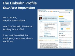 The LinkedIn Profile
Your First Impression

Not a resume,
Keep it Conversational

How Can You Help The Person
Reading Your Profile?

Focus on KEYWORDS that
employers, customers, clients
would use.



                                15
 