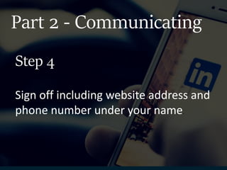 Part 2 - Communicating
Sign off including website address and
phone number under your name.
Step 4
 