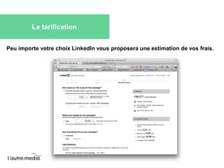 La tarification 
Peu importe votre choix LinkedIn vous proposera une estimation de vos frais. 
 