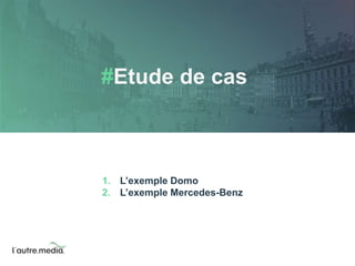 #Etude de cas 
1. L’exemple Domo 
2. L’exemple Mercedes-Benz 
 