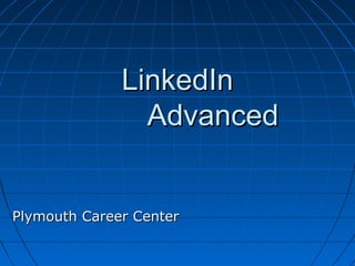 LinkedIn
                Advanced


Plymouth Career Center
 