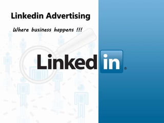 Linkedin Advertising
Where business happens !!!
 