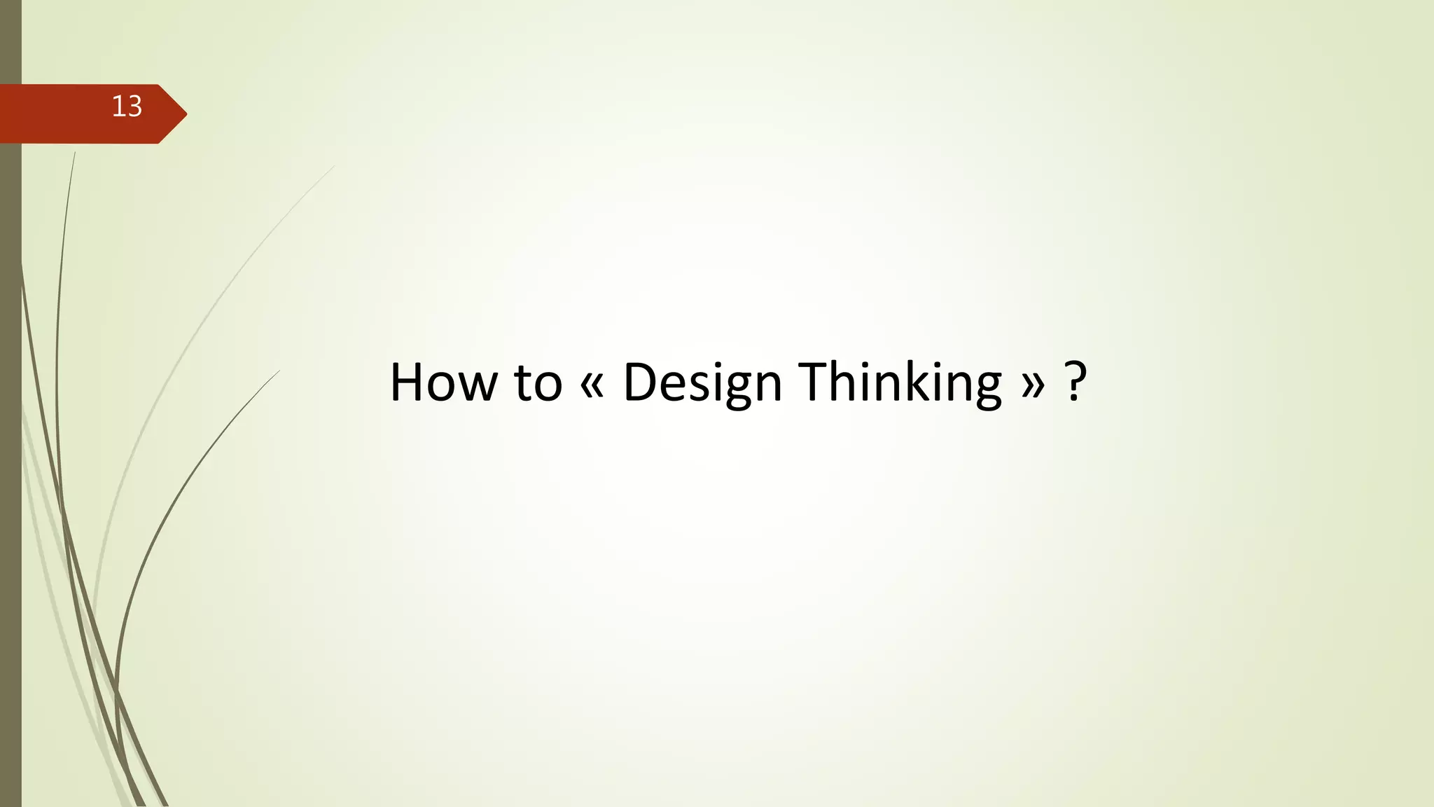 How to « Design Thinking » ?
13
 