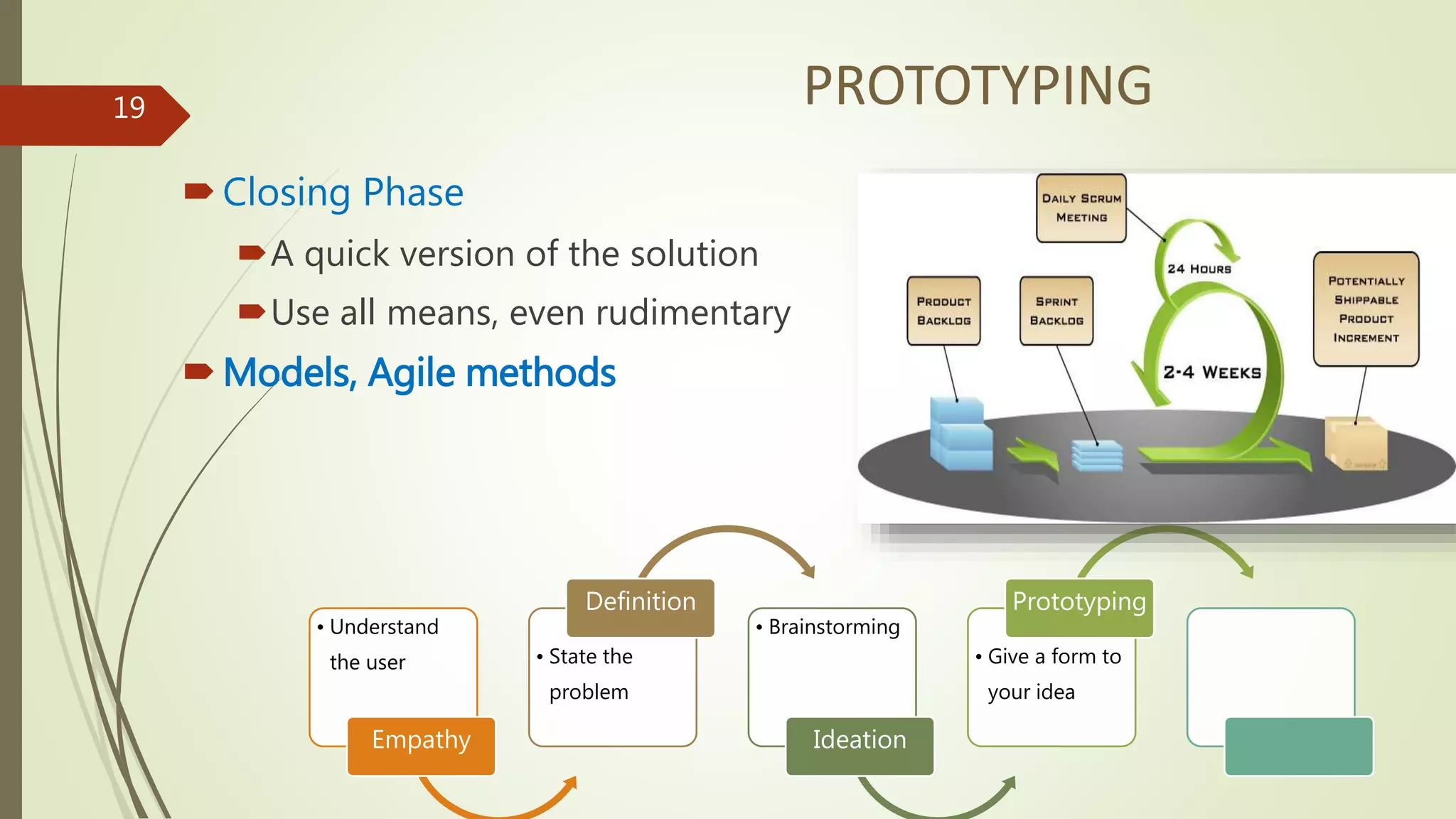 • Understand
the user
Empathy
• State the
problem
Definition
• Brainstorming
Ideation
• Give a form to
your idea
Prototyping
PROTOTYPING
Closing Phase
A quick version of the solution
Use all means, even rudimentary
Models, Agile methods
19
 
