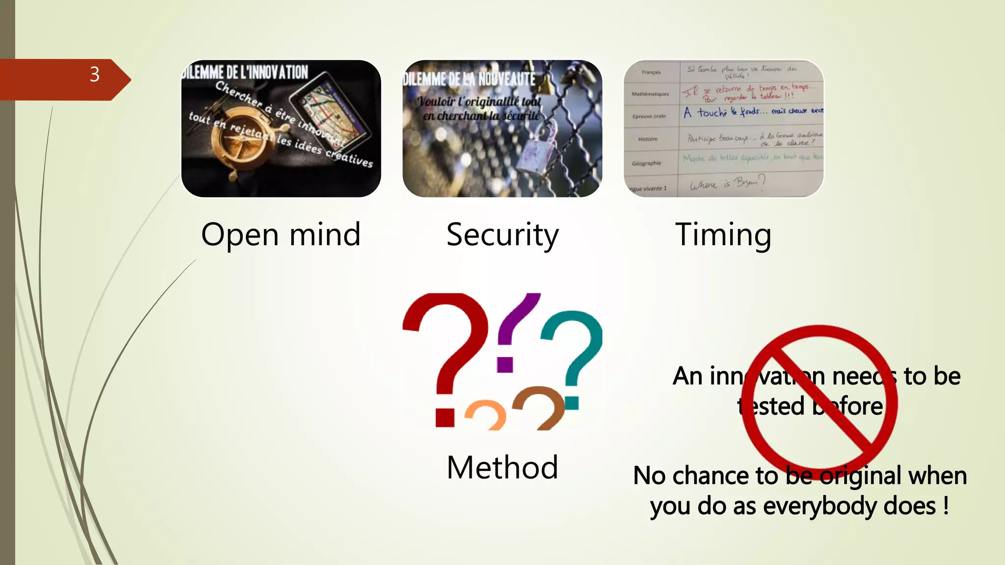 Open mind Security Timing
Method
An innovation needs to be
tested before !
No chance to be original when
you do as everybody does !
3
 