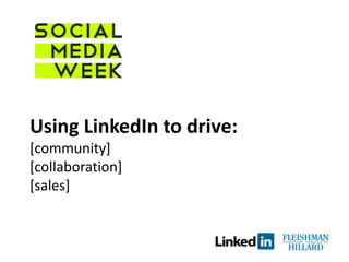 Using LinkedIn to drive:
[community]
[collaboration]
[sales]
 