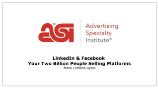 LinkedIn & Facebook
Your Two Billion People Selling Platforms
Marki Lemons-Ryhal
 
