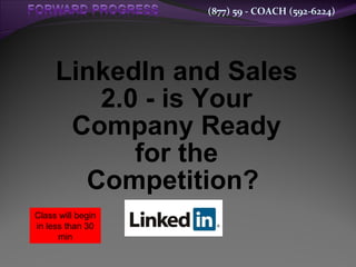 LinkedIn and Sales 2.0 - is Your Company Ready for the Competition?   Class will begin in less than 30 min 
