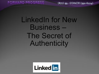 (877) 59 - COACH (592-6224)




LinkedIn for New
   Business –
  The Secret of
   Authenticity
 