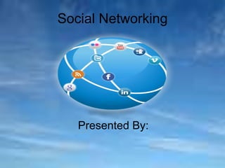 Social Networking
Presented By:
 