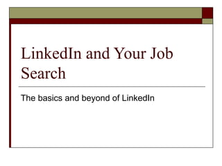 LinkedIn and Your Job
Search
The basics and beyond of LinkedIn
 