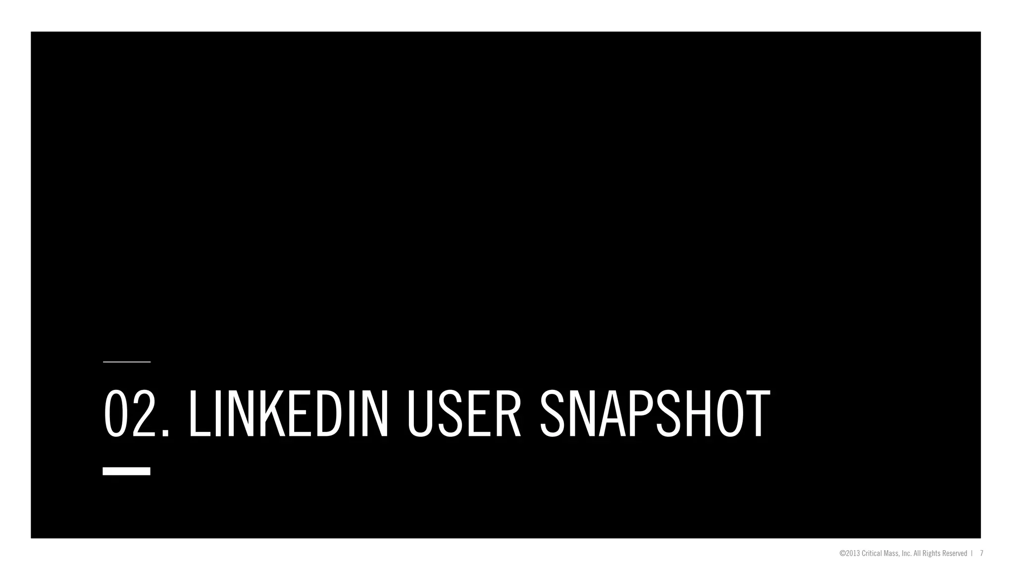 ©2013 Critical Mass, Inc. All Rights Reserved | 7
02. LINKEDIN USER SNAPSHOT
 
