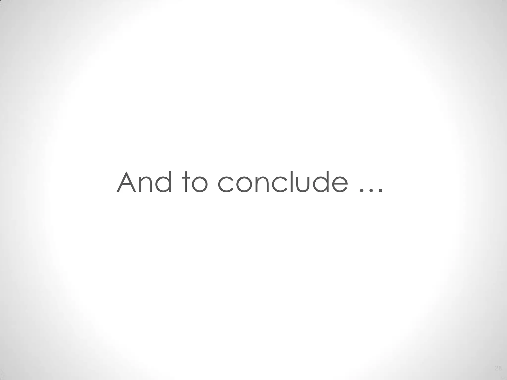 And to conclude …




                    28
 