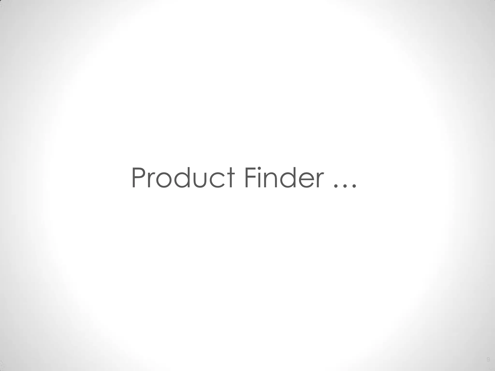 Product Finder …




                   9
 