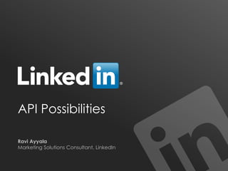 API Possibilities

Ravi Ayyala
Marketing Solutions Consultant, LinkedIn
 
