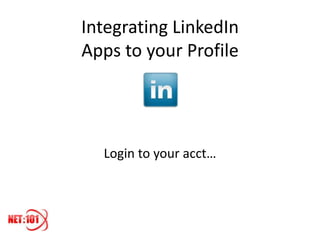Integrating LinkedIn
Apps to your Profile




  Login to your acct…
 