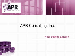 APR Consulting, Inc.

             “Your Staffing Solution”
 