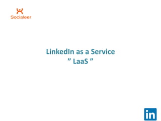 LinkedIn as a Service
” LaaS ”
 
