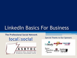 LinkedIn Basics For Business The Professional Social Network local2social Special Thanks to Our Sponsors  