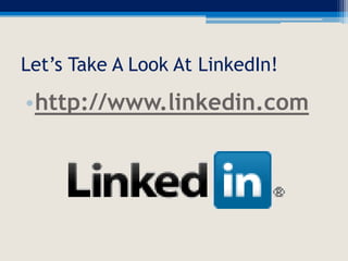 Let’s Take A Look At LinkedIn!<br />http://www.linkedin.com<br />