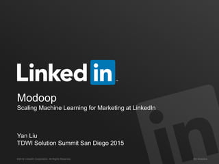 ©2015 LinkedIn Corporation. All Rights Reserved. Biz Analytics
Modoop
Scaling Machine Learning for Marketing at LinkedIn
Yan Liu
TDWI Solution Summit San Diego 2015
 