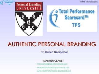AUTHENTIC PERSONAL BRANDING Dr. Hubert Rampersad MASTER CLASS     [email_address] www.personalbranding-university.com www.Total-Performance-Scorecard.com 