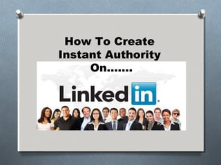 How To Create
Instant Authority
On…….

 