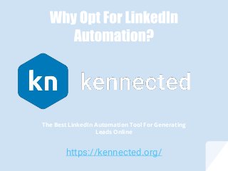 https://kennected.org/
The Best LinkedIn Automation Tool For Generating
Leads Online
 