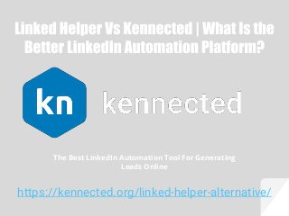 https://kennected.org/linked-helper-alternative/
The Best LinkedIn Automation Tool For Generating
Leads Online
 