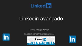 Linkedin avançado
Mario Araujo Xavier
linkedin.com/in/marioaxavier7/
 