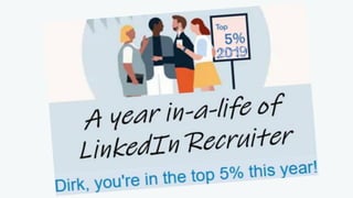 • Dirk, you’re in the top 5% this year
• A year in a life of LinkedIn Recruiter
• Dirk Shares the secrets of using LinkedIn
Recruiter as a sourcer
 